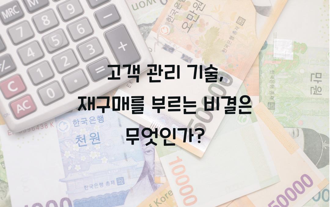 고객 관리 기술, 재구매를 부르는 비결