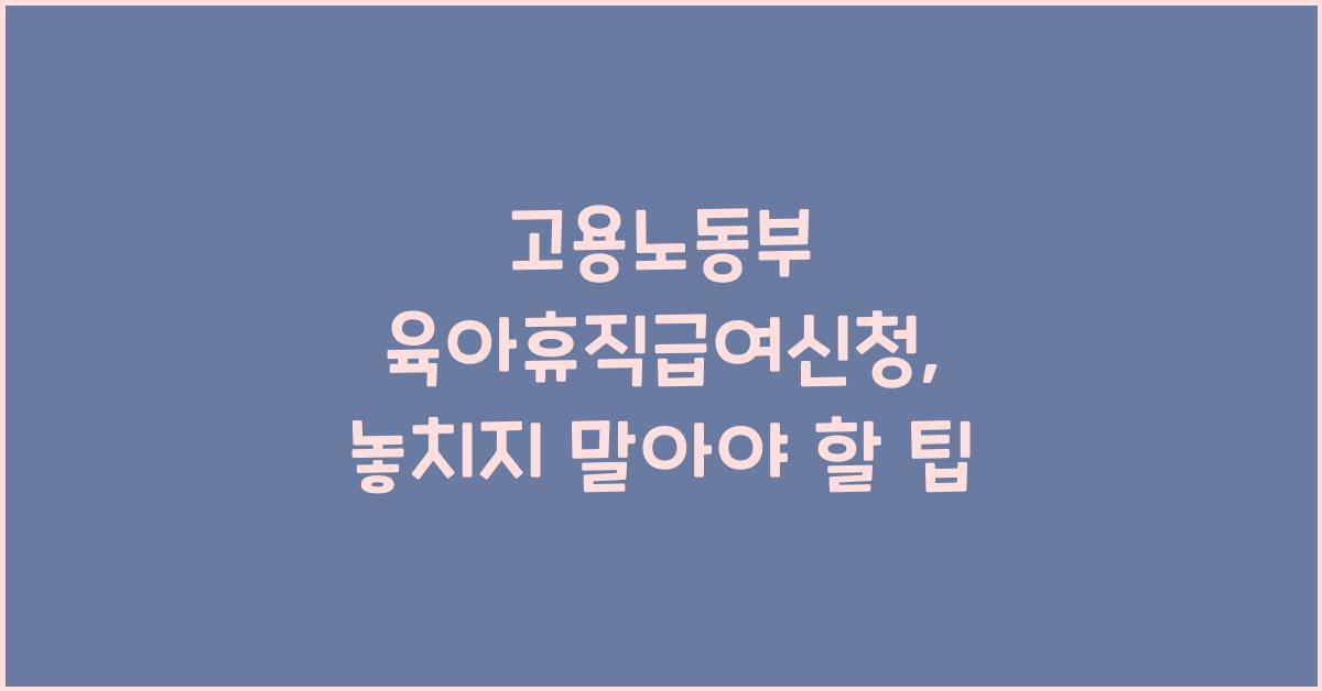 고용노동부 육아휴직급여신청
