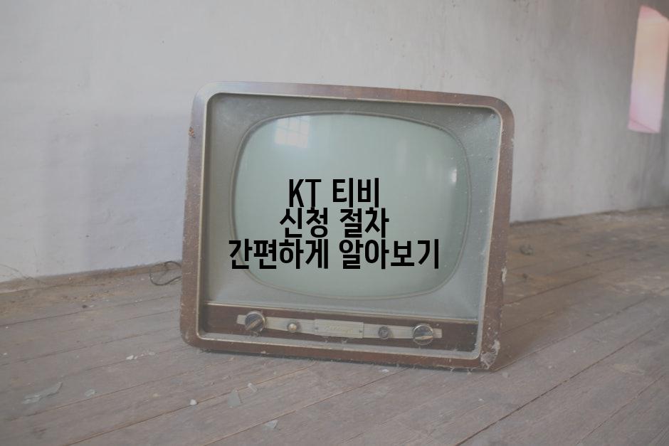 KT 티비 신청 절차 간편하게 알아보기