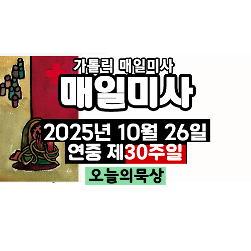 2025년 10월 26일 매일미사 연중 제30주일 오늘의 묵상
