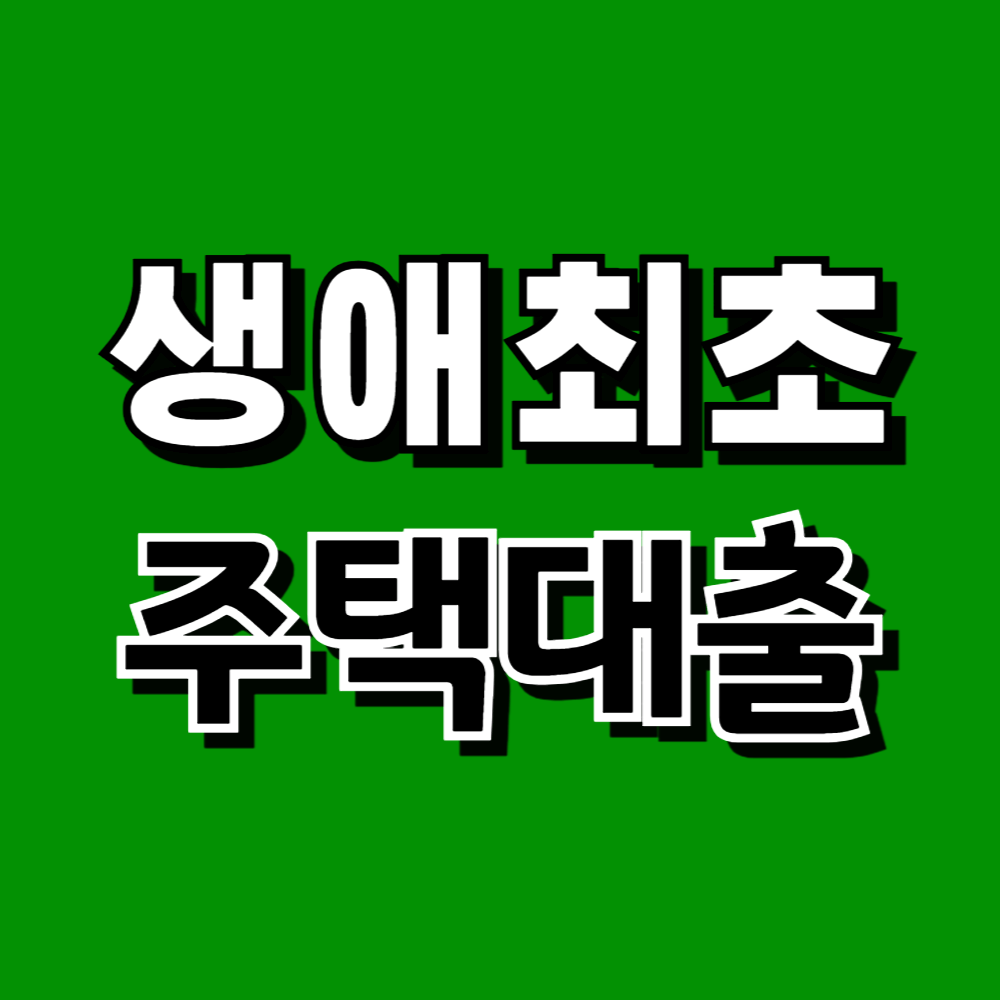 생애최초 주택대출 대출자격 대출서류 대출신청