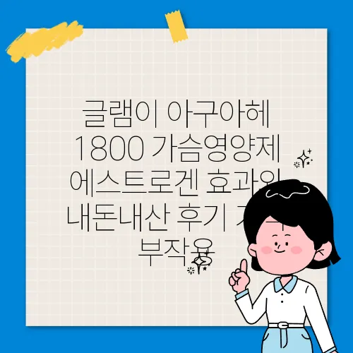글램이 아구아헤 1800 가슴영양제 에스트로겐 효과와 내돈내산 후기 가격 부작용