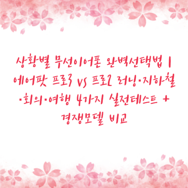 상황별 무선이어폰 완벽선택법 ❘ 에어팟 프로3 vs 프로2 러닝&middot;지하철&middot;회의&middot;여행 4가지 실전테스트 + 경쟁모델 비교