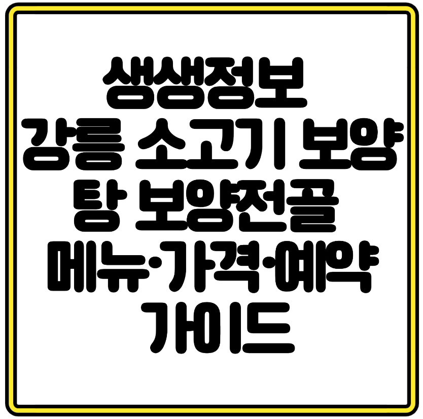 생생정보 강릉 소고기 보양탕 보양전골 메뉴·가격·예약까지 완벽 가이드