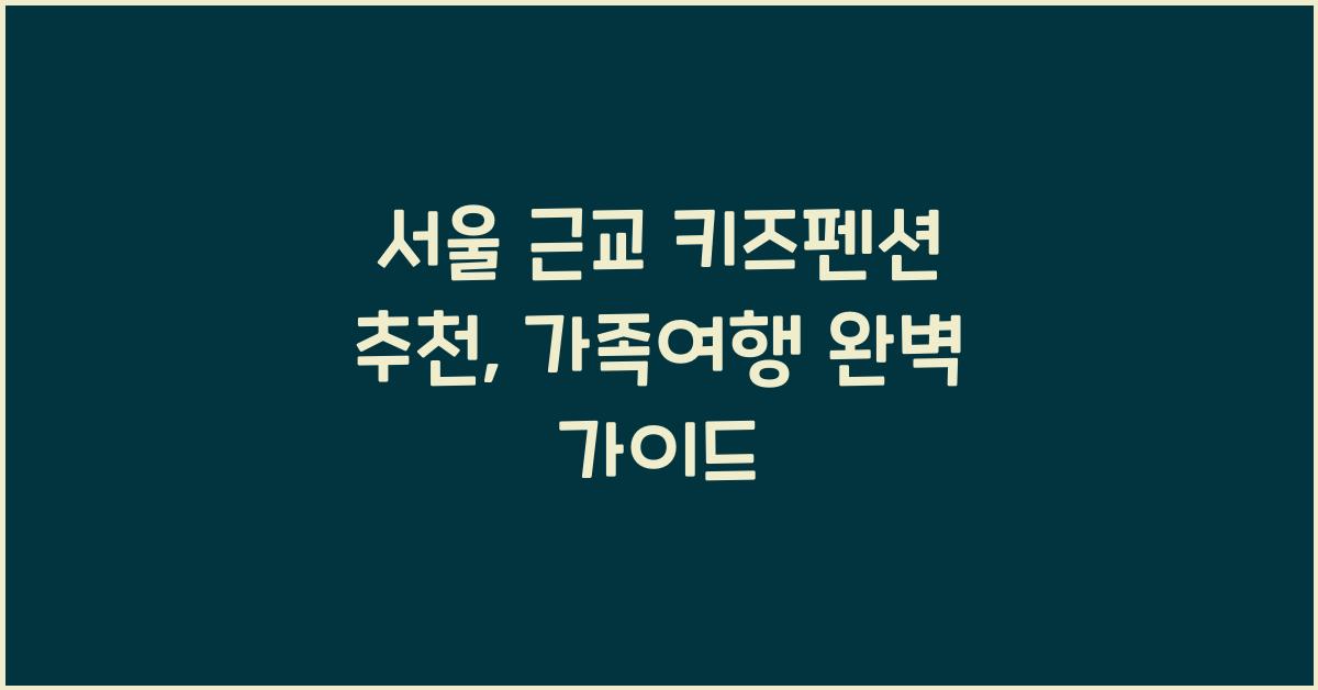 서울 근교 키즈펜션 추천