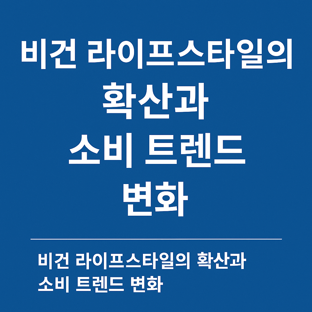 비건 라이프스타일의 확산과 소비 트렌드 변화