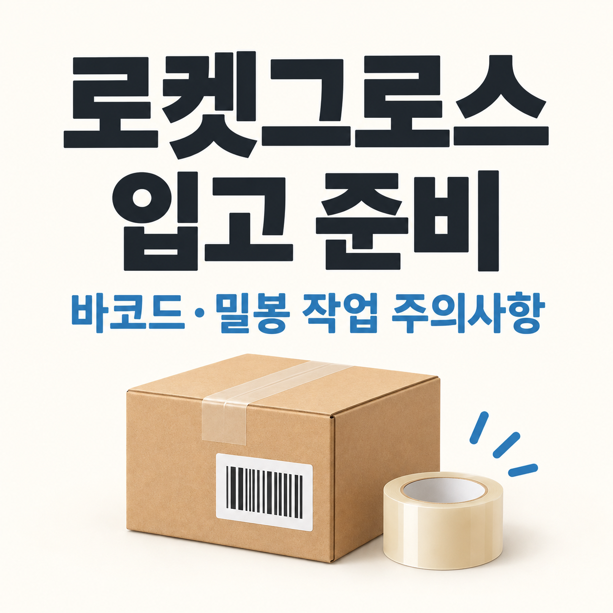 쿠팡 로켓그로스, 로켓그로스 입고, 로켓그로스 바코드, 밀봉 포장, 로켓그로스 반송, 로켓그로스 작업 가이드, 쿠팡 입고 주의사항, 이커머스 물류, 사입 포장, 초보 셀러 가이드