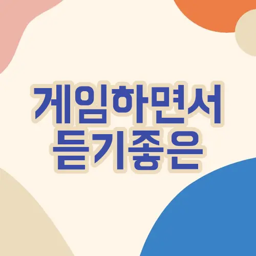게임하면서 듣기좋은