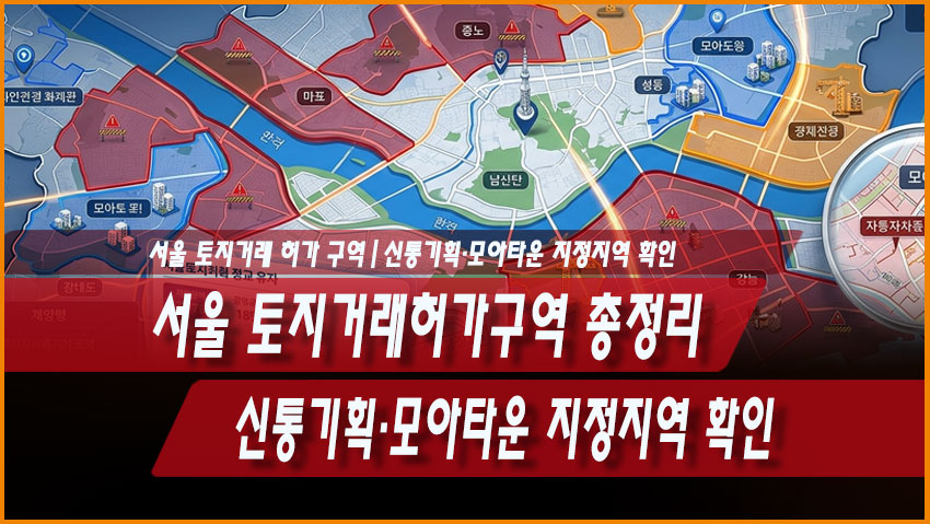 서울 토지거래허가구역 총정리|신통기획·모아타운 지정지역 확인