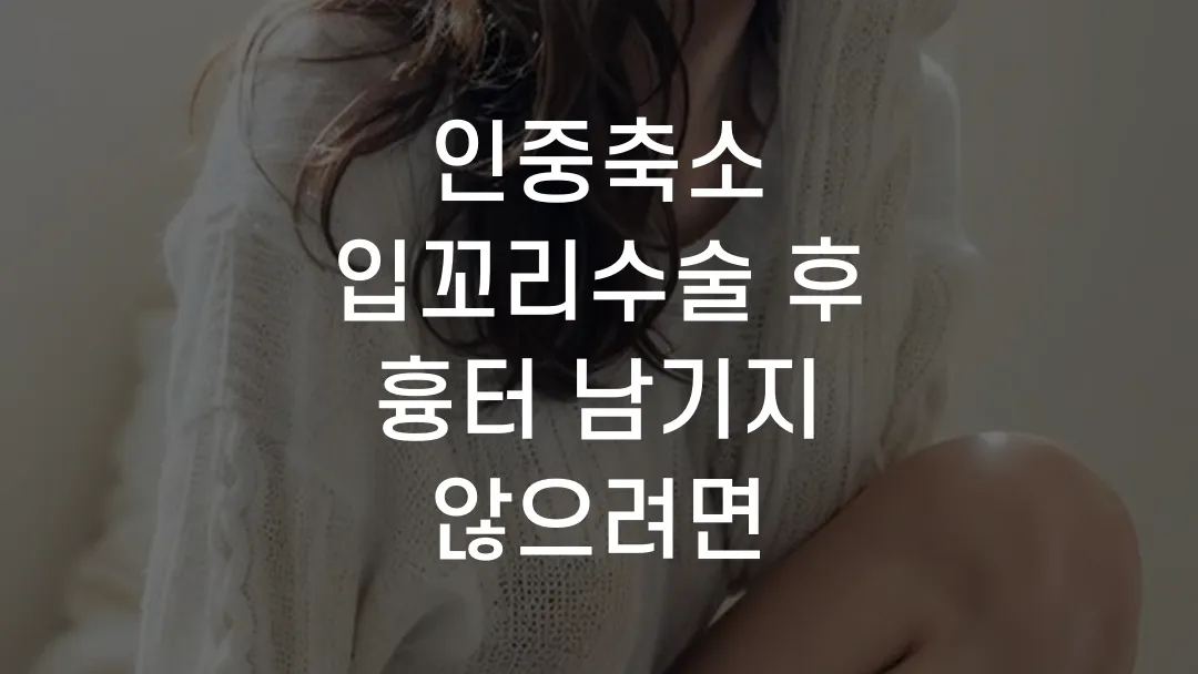 인중축소 입꼬리수술 후 흉터 남기지 않으려면