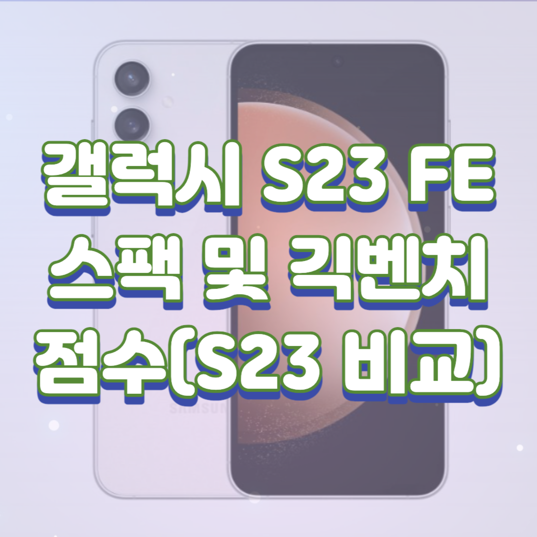 갤럭시 S23 FE 스팩 및 긱벤치 점수(S23 비교)