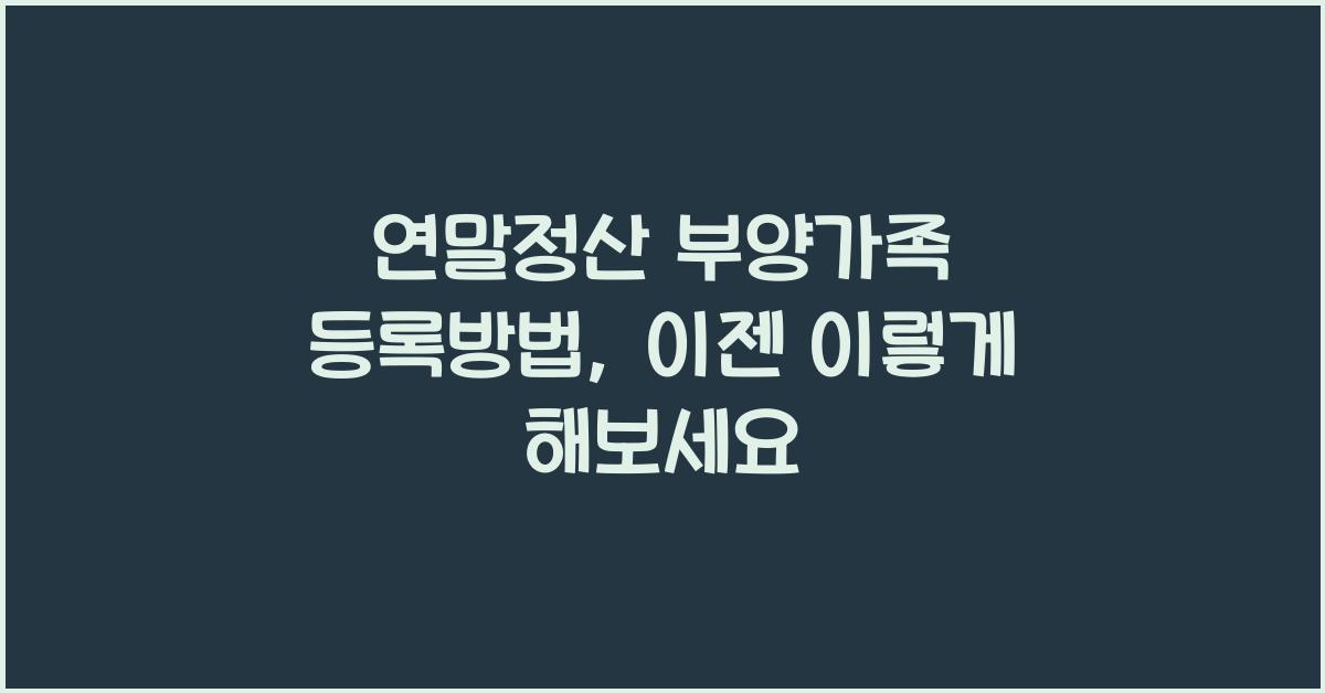 연말정산 부양가족 등록방법