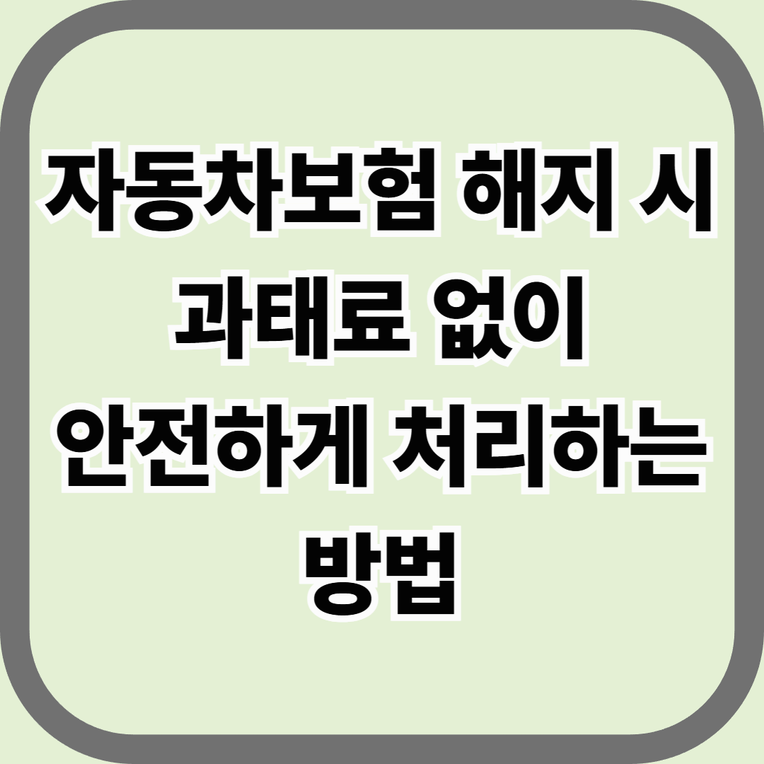 자동차보험 해지 시 과태료 없이 안전하게 처리하는 방법 — ‘해지 타이밍’이 생명이다