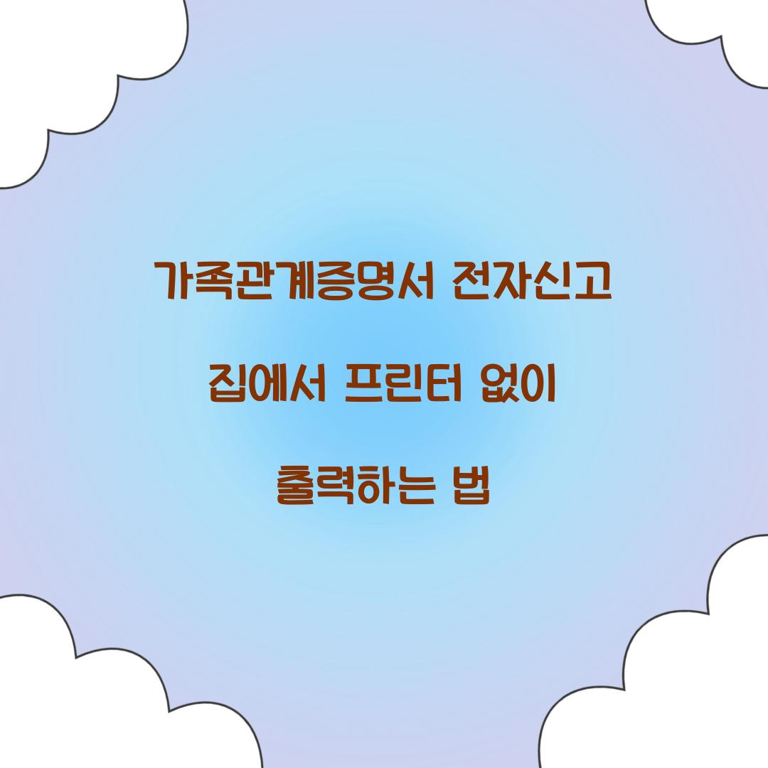 가족관계증명서 전자신고 집에서 프린터 없이 출력하는 법