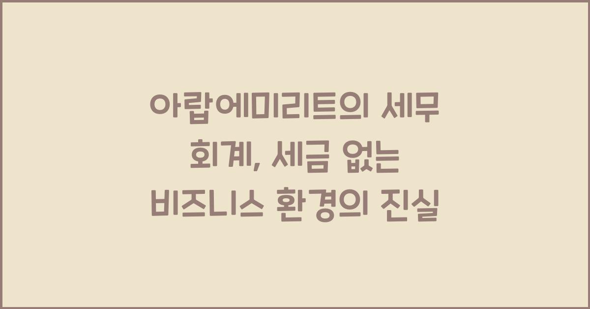 아랍에미리트의 세무 회계: 세금 없는 비즈니스 환경