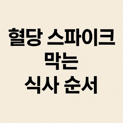 혈당 스파이크 막는 식사 순서 : 당뇨·다이어트 필수 팁