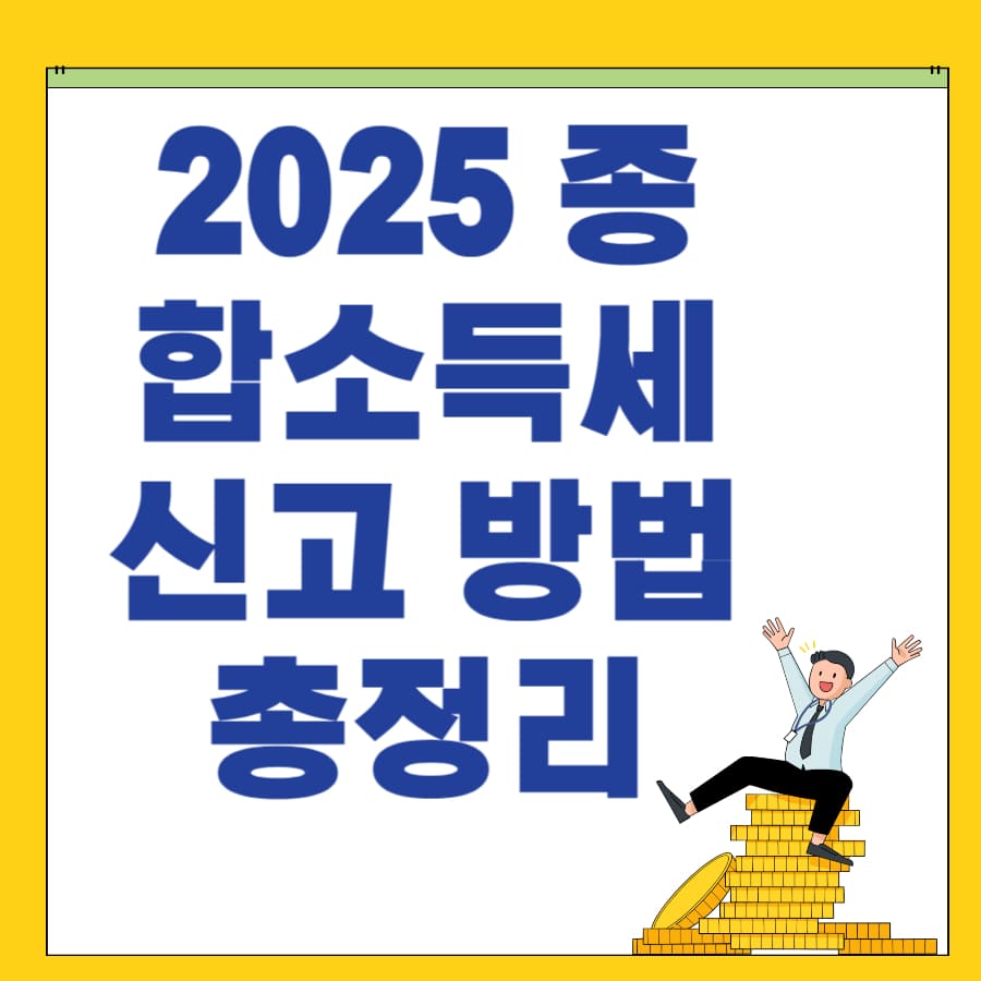 2025 종합소득세 신고 방법 총정리 (신고 대상, 절차, 절세 팁)