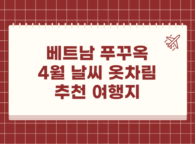 베트남 푸꾸옥 4월 날씨 옷차림 추천 여행지 맛집 교통