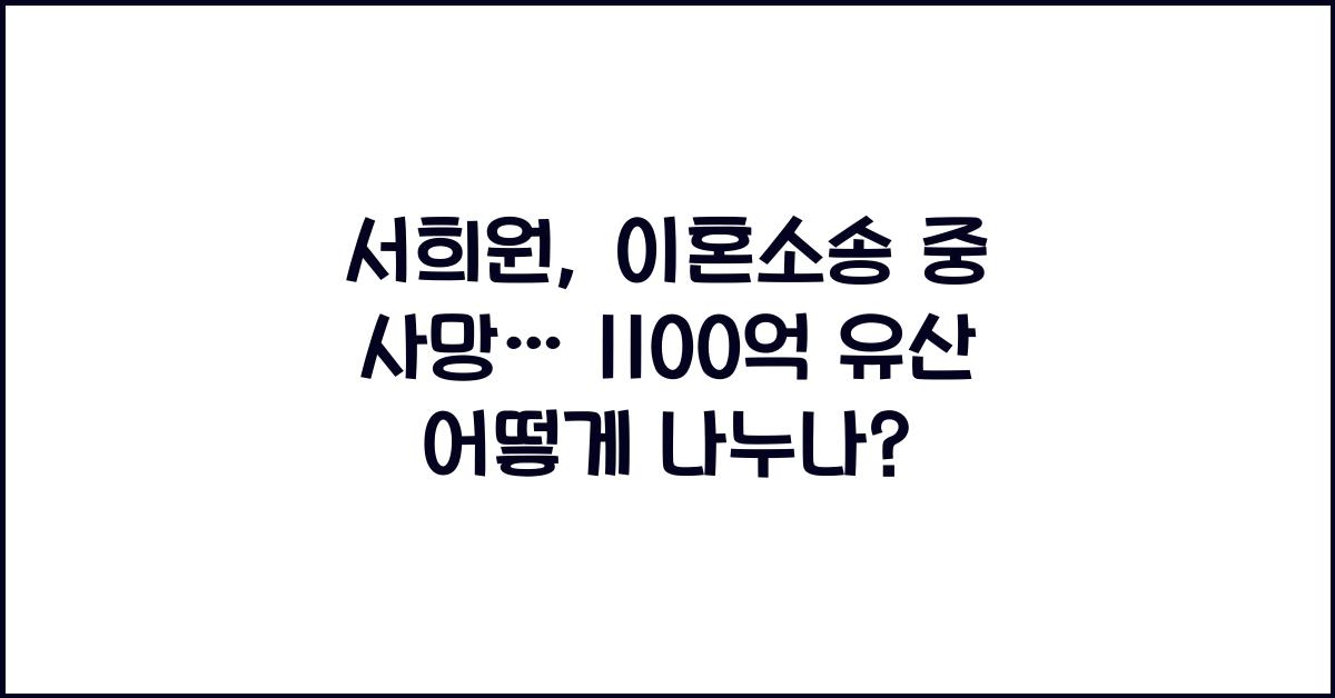 서희원, 이혼소송 중 사망… ‘1100억 유산’ 어떻게 되나