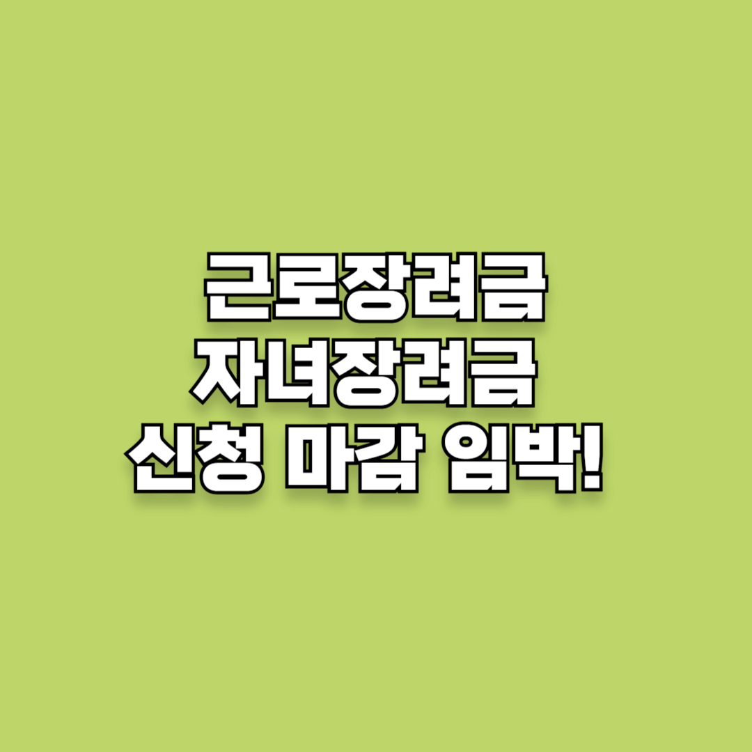 근로장려금·자녀장려금 신청 마감 임박! 필수 정보 총정리