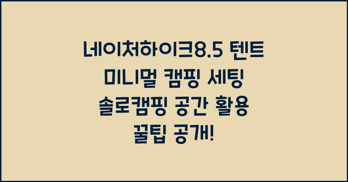 네이처하이크8.5 텐트 미니멀 캠핑 세팅 솔로캠핑 공간 활용 꿀팁