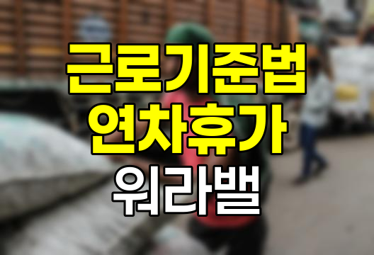근로기준법 연차휴가, 권리, 계산법, 활용 및 워라밸 관련 정보