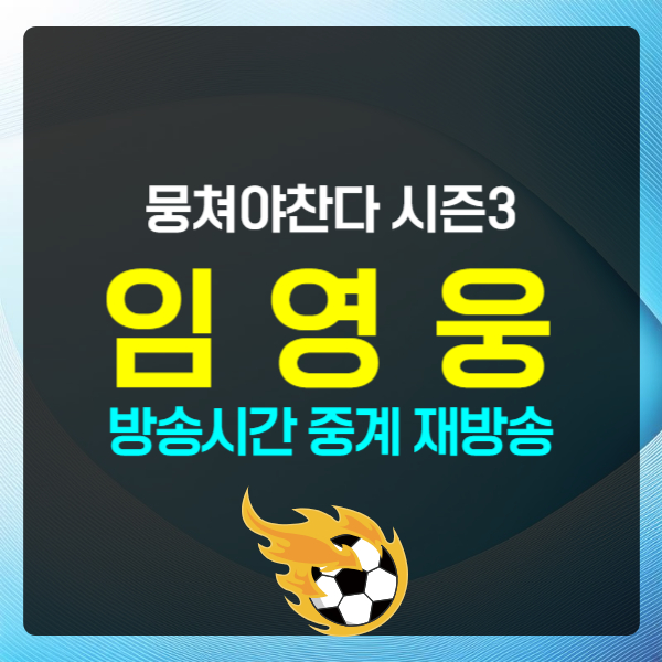 뭉쳐야 찬다 시즌3 임영웅 방송시간 중계 재방송