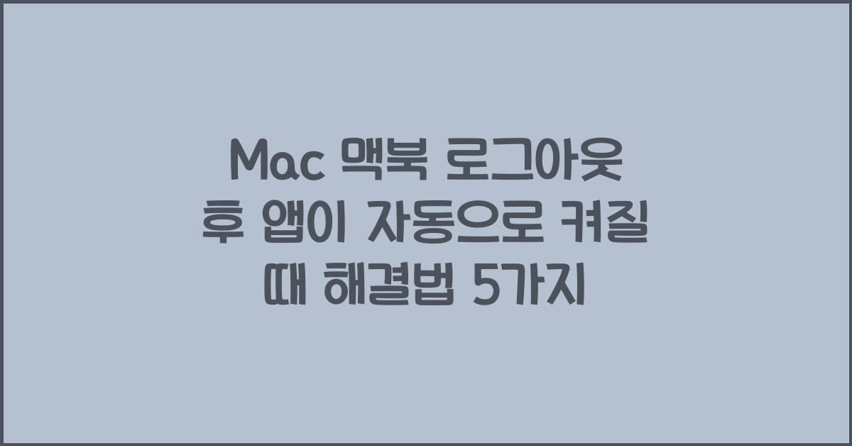 Mac 맥북 로그아웃 후 앱이 자동으로 켜질 때 해결법