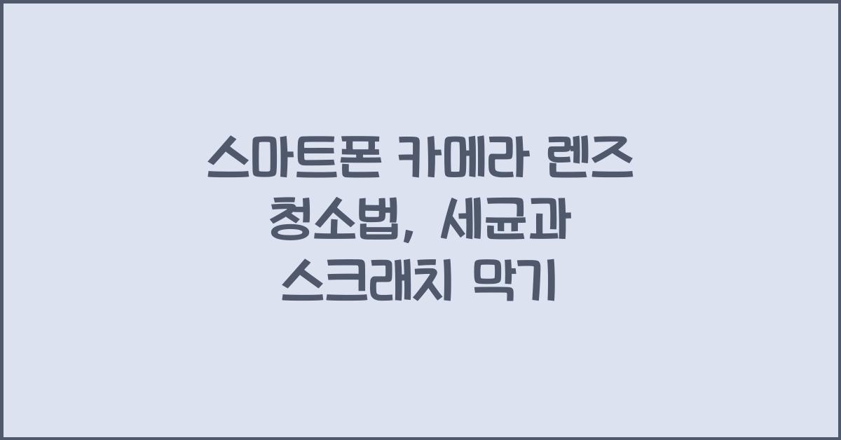 스마트폰 카메라 렌즈 청소법