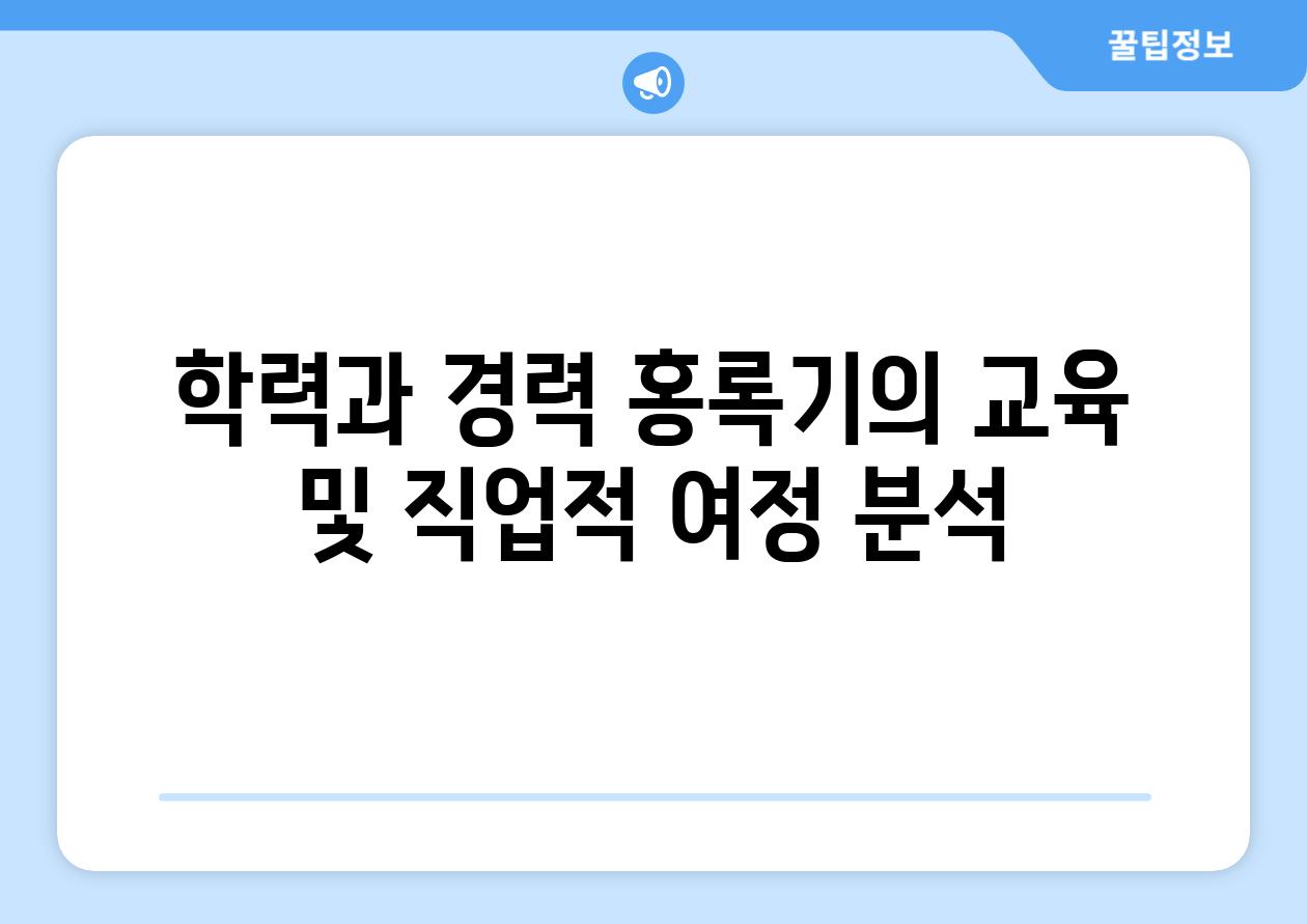 학력과 경력 홍록기의 교육 및 직업적 여정 분석