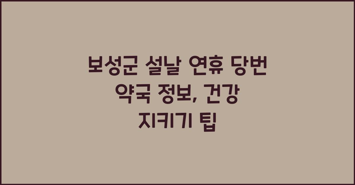 보성군 설날 연휴 당번 약국 정보, 명절에도 건강 지키기