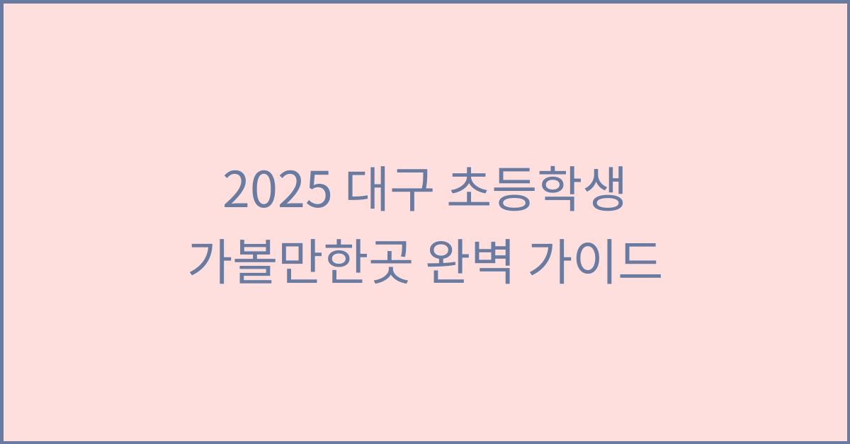 2025 대구 초등학생 가볼만한곳