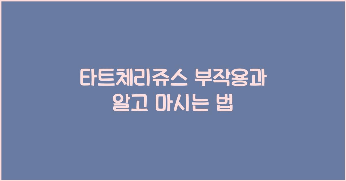 타트체리쥬스 부작용