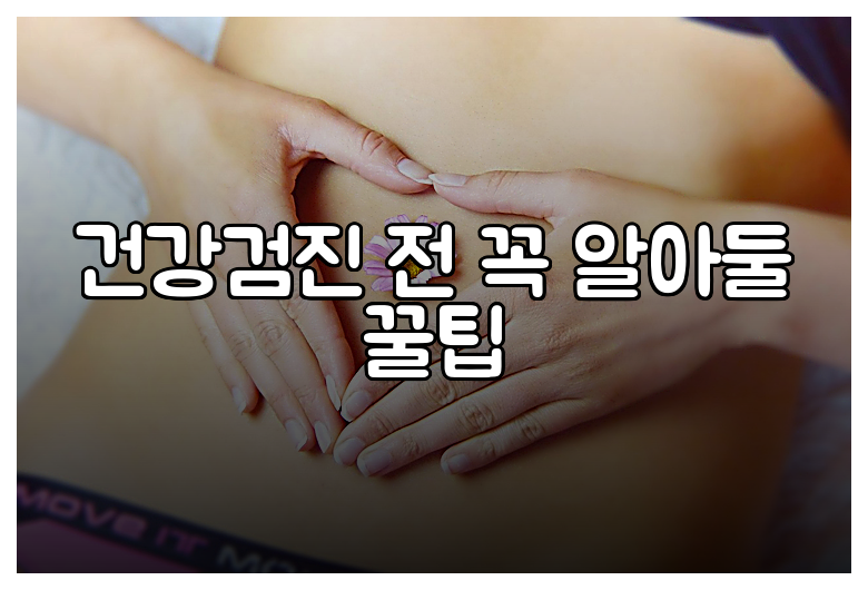 건강검진 전 꼭 알아둘 꿀팁