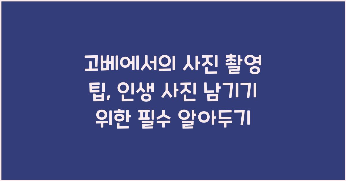 고베에서의 사진 촬영 팁: 인생 사진 남기기