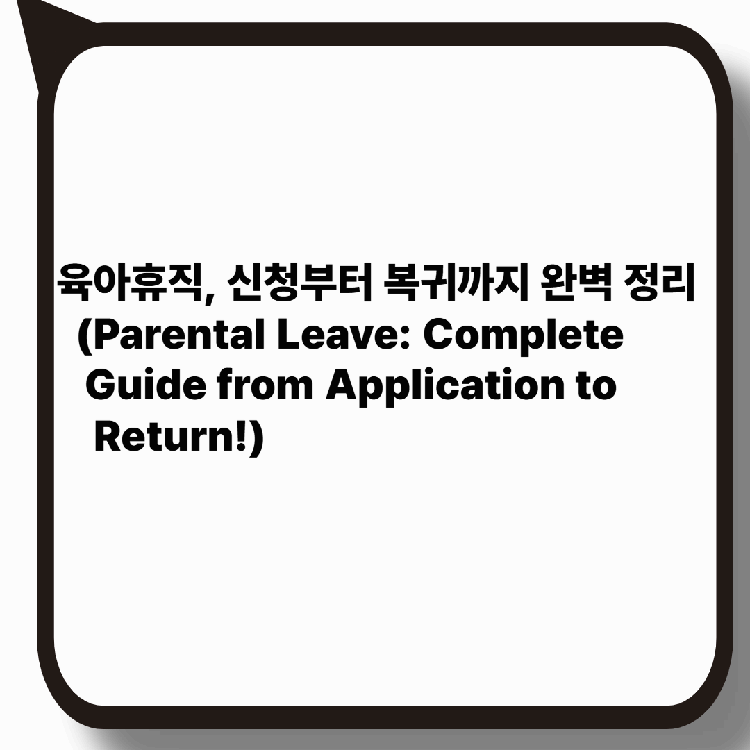 육아휴직 신청부터 기간 / 복귀까지, 꼭 알아야 할 5가지 포인트