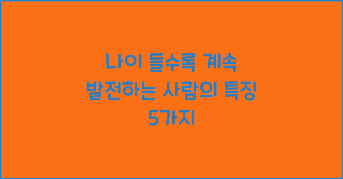 나이 들수록 계속 발전하는 사람의 특징