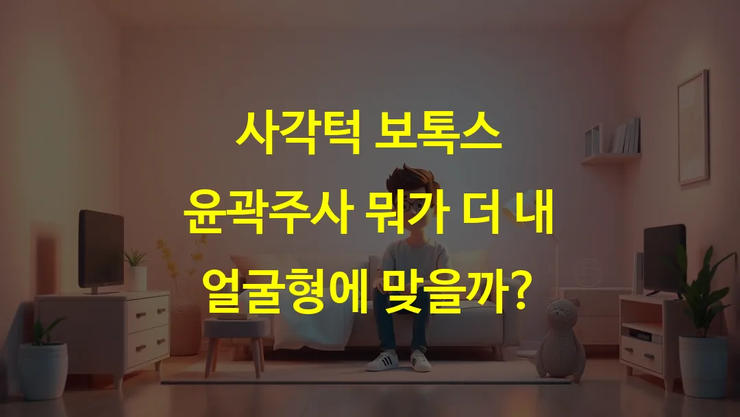 사각턱 보톡스 윤곽주사 뭐가 더 내 얼굴형에 맞을까?