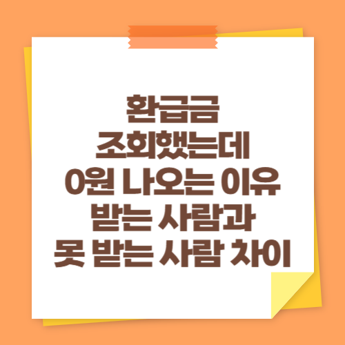 환급금 조회했는데 0원 나오는 이유 (받는 사람과 못 받는 사람 차이)