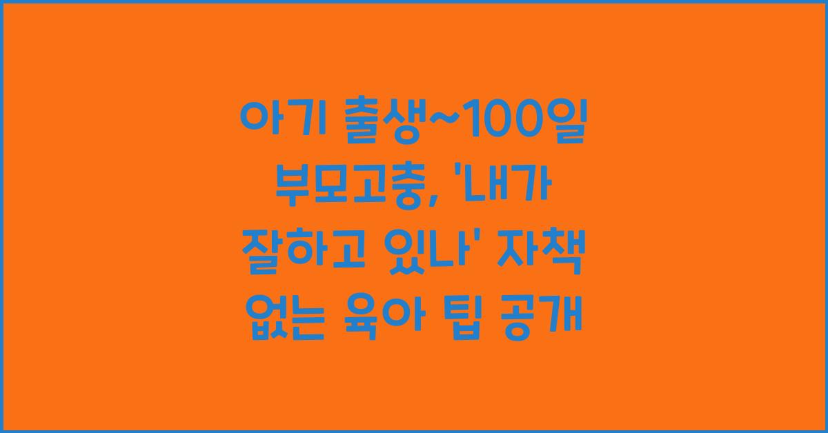 (아기 출생~100일 부모고충) ‘내가 잘하고 있나’ 자책  