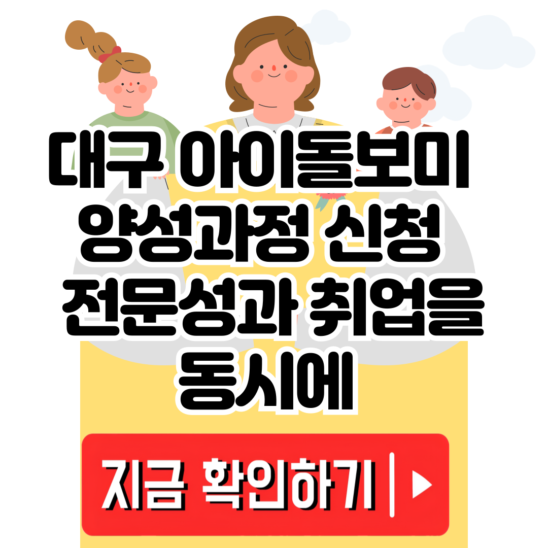 대구 아이돌보미 양성과정 신청 전문성과 취업을 동시에 잡는 기회!