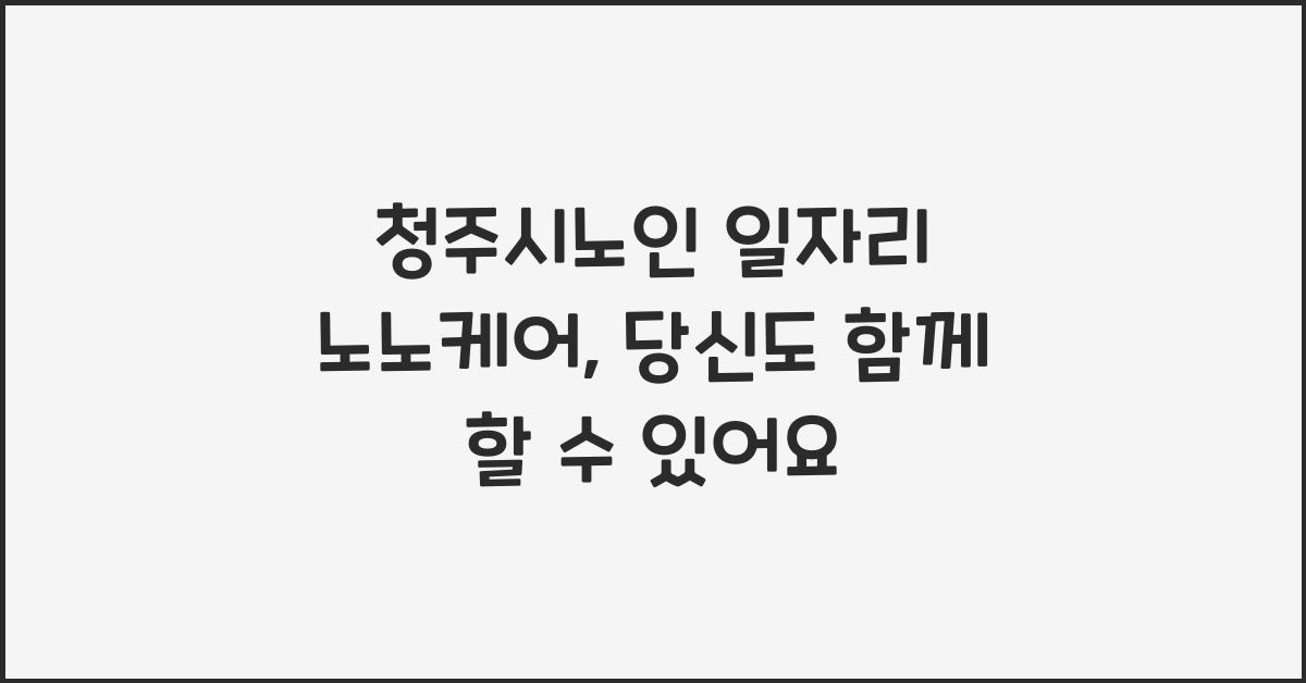 청주시노인 일자리 노노케어
