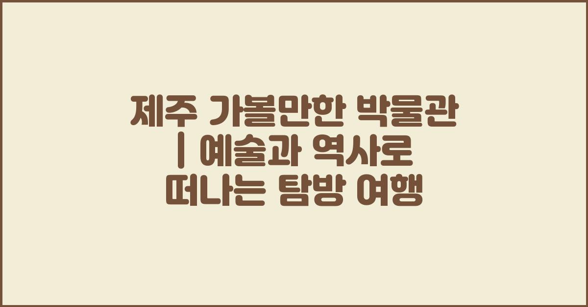 제주 가볼만한 박물관
