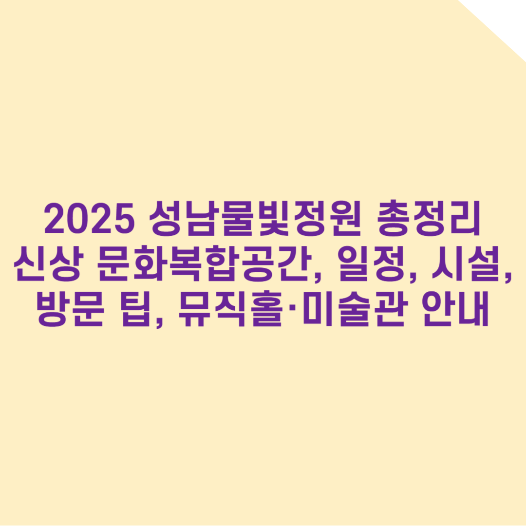 2025 성남물빛정원 총정리 – 구미동 신상 문화복합공간, 일정, 시설, 방문 팁, 뮤직홀·미술관 개장 안내