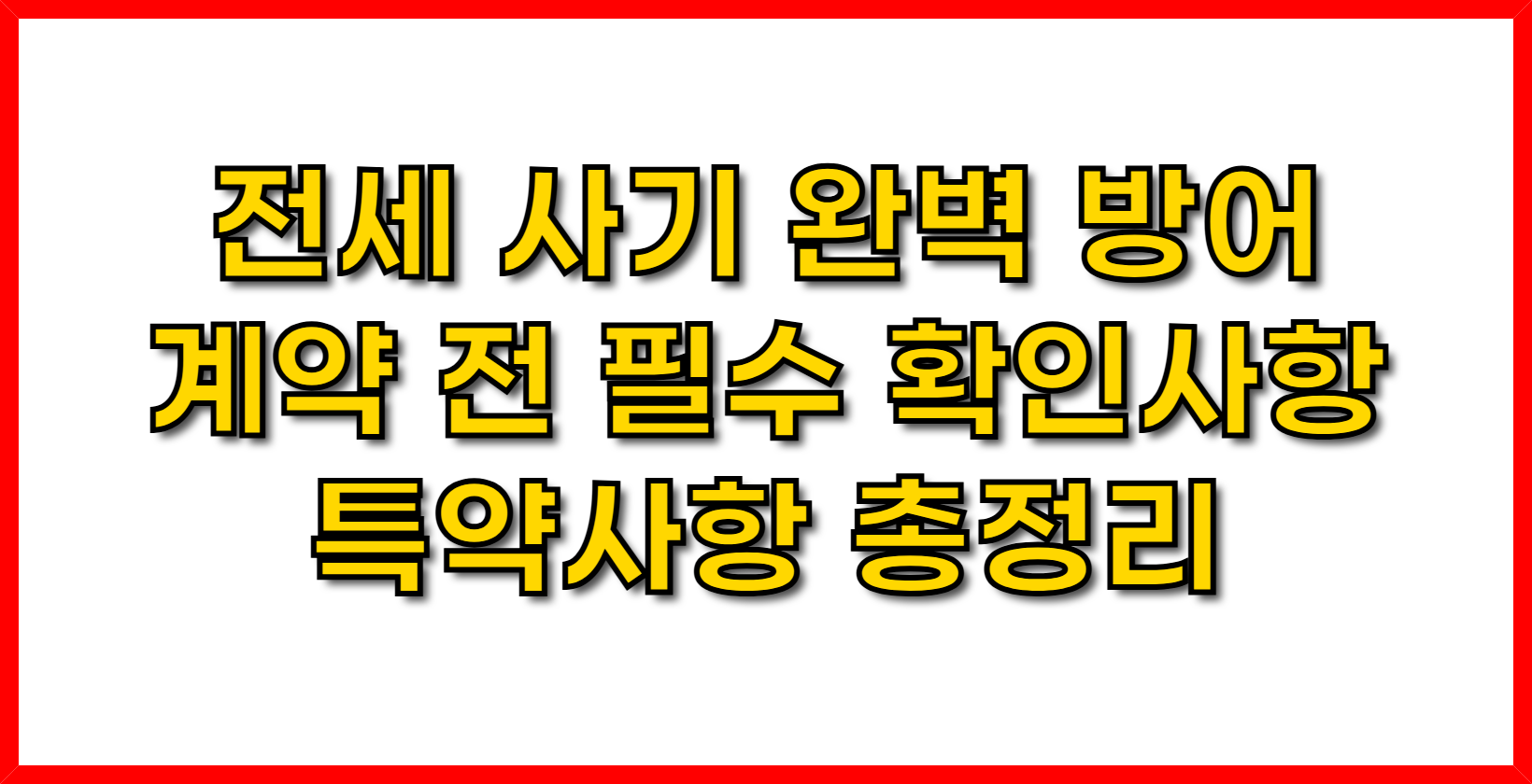 전세 사기 완벽 방어- 계약 전 필수 확인사항 & 특약사항 총정리