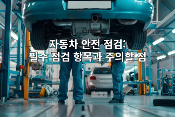 자동차 안전 점검: 필수 점검 항목과 주의할 점