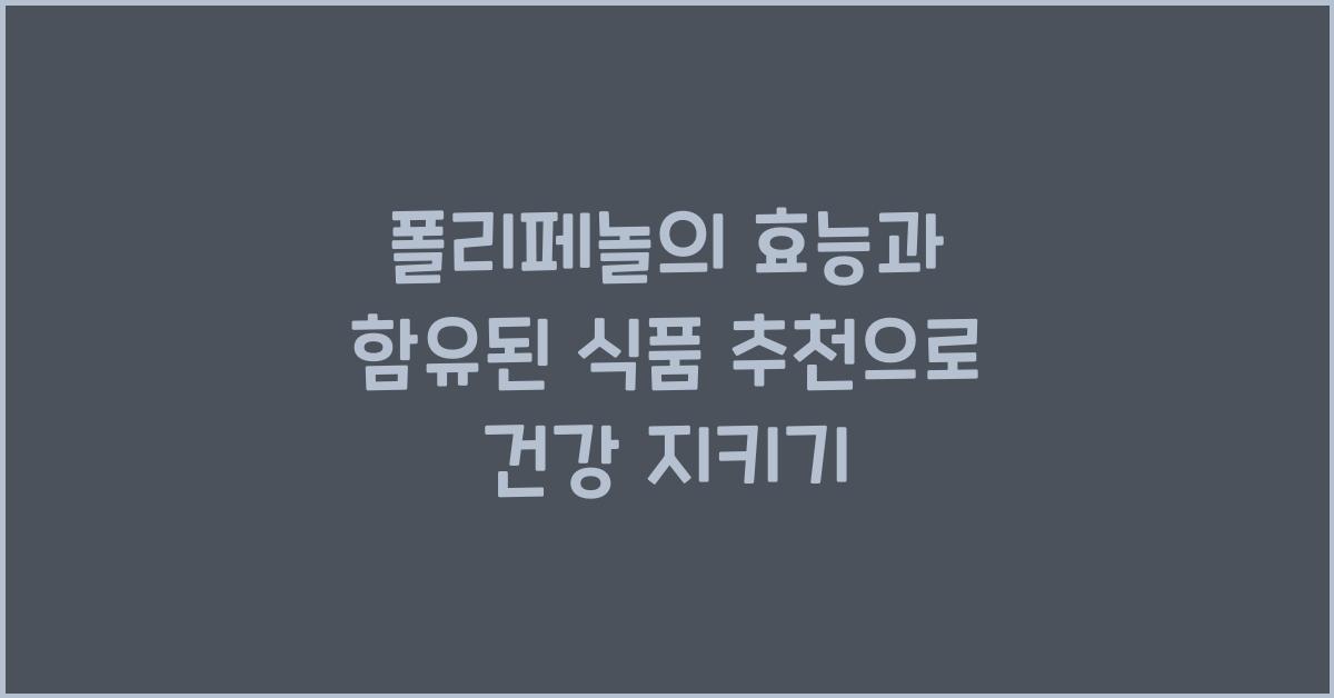 폴리페놀의 효능과 함유된 식품 추천