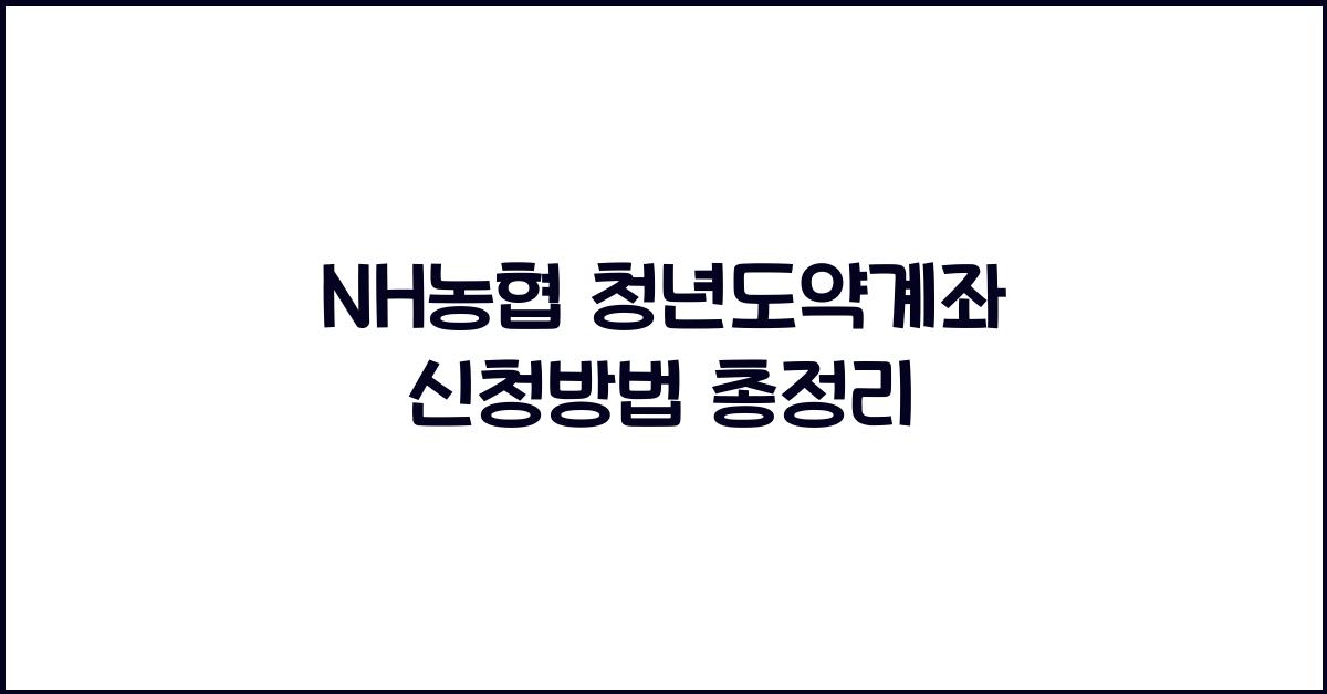 NH농협 청년도약계좌 신청방법