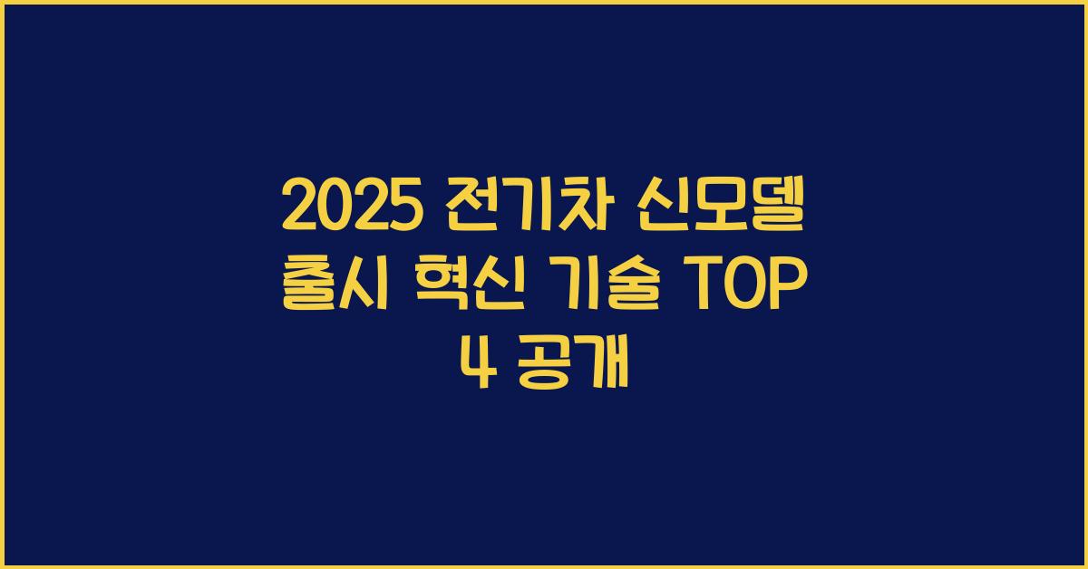 2025 전기차 신모델 출시! 기술혁신 TOP 4