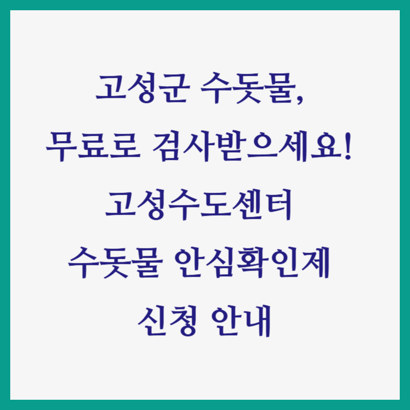 고성군 수돗물, 무료로 검사받으세요! 고성수도센터 수돗물 안심확인제 신청 안내